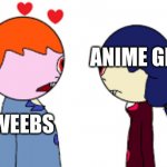 weebs are stupid | ANIME GIRLS; WEEBS | image tagged in boy falling with girl | made w/ Imgflip meme maker