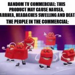 Those commercial people dont make any sense | RANDOM TV COMMERCIAL: THIS PRODUCT MAY CAUSE NAUSEA, DIARRHEA, HEADACHES SWELLING AND DEATH; THE PEOPLE IN THE COMMERCIAL: | image tagged in gifs,memes,funny,happy meal,funny dancing,relatable | made w/ Imgflip video-to-gif maker