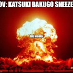 pov: | POV: KATSUKI BAKUGO SNEEZED THE WORLD: | image tagged in gifs,mha | made w/ Imgflip meme maker