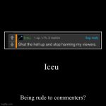 Iceu not as seems | Iceu | Being rude to commenters? | image tagged in funny,demotivationals | made w/ Imgflip demotivational maker