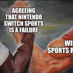 Wii don't like this it's a big Miistake | AGREEING THAT NINTENDO SWITCH SPORTS IS A FAILURE; WII SPORTS; WII SPORTS REORTS | image tagged in black white arms | made w/ Imgflip meme maker
