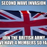 Second time link in comments | SECOND WAVE INVASION; JOIN THE BRITISH ARMY WE HAVE 4 MEMBERS SO FAR | image tagged in british flag,join,4 members | made w/ Imgflip meme maker