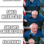 aw man | YOU SEE A GIRL; SHE'S HELLA CUTE; SHE SAYS SHE LIKES YOU; AS A FRIEND BECAUSE SHE'S LESBIAN | image tagged in bernie sanders disappointed | made w/ Imgflip meme maker