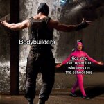Just hit 180k points | Bodybuilders; Kids who can open the windows on the school bus | image tagged in filthy frank,funny,memes,funny memes | made w/ Imgflip meme maker