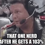 We all hate it when these kids try to flex... | THAT 0NE NERD AFTER HE GETS A 103% | image tagged in gifs,memes,so true memes,bruh,flex,kids | made w/ Imgflip video-to-gif maker