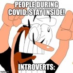 You guys herd of pizza tower? | PEOPLE DURING COVID: STAY INSIDE! INTROVERTS: | image tagged in pizza tower | made w/ Imgflip meme maker