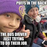 bus party | ME AND THE BOIS SINGING REECE’S PUFFS IN THE BACK; THE BUS DRIVER JUST TRYING TO DO THEIR JOB | image tagged in jakub thumbs up | made w/ Imgflip meme maker