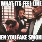childhood | WHAT ITS FEEL LIKE; WHEN YOU FAKE SMOKING | image tagged in mafia boss,memes,childhood | made w/ Imgflip meme maker