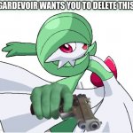 gardevoir wants you to delete this