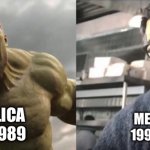Metallica | METALLICA
1983-1989; METALLICA
1991-TODAY | image tagged in angry hulk vs civil hulk | made w/ Imgflip meme maker