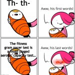 Aww, His Last Words | Th- th-; The fitness gram pacer test is a multi staged aerobic capacity test… | image tagged in aww his last words | made w/ Imgflip meme maker