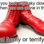 Clown shoes | If you hear squeaky clown shoes when you are alone in the office, is that funny or terrifying? | image tagged in clown shoes | made w/ Imgflip meme maker