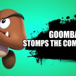 goomba joins smash | GOOMBA; STOMPS THE COMPETITION | image tagged in everyone joins the battle | made w/ Imgflip meme maker