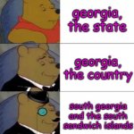 we are FANCY AF | georgia, the state georgia, the country south georgia and the south sandwich islands | image tagged in fancy pooh,georgia,country,island,funy,mems | made w/ Imgflip meme maker