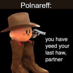 You have yeed your last haw partner | *Iggy dies by Cream*; Polnareff: | image tagged in you have yeed your last haw partner,jojo's bizarre adventure,fun | made w/ Imgflip meme maker