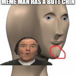 Meme Man | WHEN YOU REALIZE THAT MEME MAN HAS A BUTT CHIN | image tagged in meme man | made w/ Imgflip meme maker