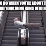 That does sound like fun though | WHAT TO DO WHEN YOU'RE ABOUT TO LEAVE THE MALL AND YOUR MOM RUNS INTO HER FRIENDS | image tagged in gifs,escalator,mall,spin,mom | made w/ Imgflip video-to-gif maker