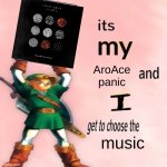 It's my AroAce panic, I get to choose the music | AroAce panic; music | image tagged in it's my and i get to choose the | made w/ Imgflip meme maker