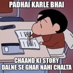 Bhai Padhai Karle | PADHAI KARLE BHAI; CHAAND KI STORY DALNE SE GHAR NAHI CHALTA | image tagged in bhai padhai karle | made w/ Imgflip meme maker
