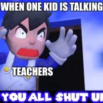 Why does this happen | WHEN ONE KID IS TALKING; TEACHERS | image tagged in it s gotta be perfect | made w/ Imgflip meme maker