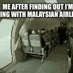 Malaysian airlines | ME AFTER FINDING OUT I’M FLYING WITH MALAYSIAN AIRLINES | image tagged in gifs,why are you reading this | made w/ Imgflip video-to-gif maker