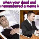 rehehehhe | when your dead and you remembered a meme idea | image tagged in deceased man in coffin typing,meme,idea,i forgor,funy,mems | made w/ Imgflip meme maker