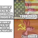 Bugs Bunny My Our | GOVERNMENT WHEN THEY FIND DRUGS ON YOUR PROPERTY; YOUR PROPERTY; GOVERNMENT WHEN THEY FIND OIL ON YOUR PROPERTY; PROPERTY | image tagged in bugs bunny my our | made w/ Imgflip meme maker