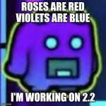 2.2 | ROSES ARE RED
VIOLETS ARE BLUE; I'M WORKING ON 2.2 | image tagged in screaming demon icon | made w/ Imgflip meme maker