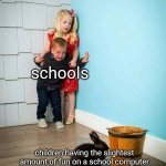 they wont even let us take screenshots anymore | schools; children having the slightest amount of fun on a school computer | image tagged in psychopaths and serial killers,memes,school,computer,funny | made w/ Imgflip meme maker
