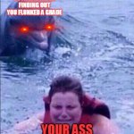 "Your ass is grass and my hand's the lawnmower!!!" | YOUR DAD AFTER FINDING OUT YOU FLUNKED A GRADE; YOUR ASS | image tagged in kid fears dolphins,spanking,punishment,terror,red eyes,dolphins | made w/ Imgflip meme maker