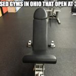 Ohio cursed Gym 3am | CURSED GYMS IN OHIO THAT OPEN AT 3AM: | image tagged in gay gym | made w/ Imgflip meme maker