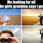 :I | Me looking for all the girls grandma says i get | image tagged in me trying to find | made w/ Imgflip meme maker