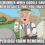I'm not getting old. I'm just plain old now | REMEMBER WHEN GOOGLE GAVE SEARCH RESULTS THAT YOU TRUSTED? PEPPERIDGE FARM REMEMBERS | image tagged in pepridge farms,google,google search,alphabet inc | made w/ Imgflip meme maker