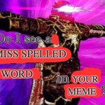do I see a miss spelled word in your meme