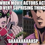asdjfilj;alsdfkj | WHEN MOVIE ACTORS ACT TO VERY SUPRISING THINGS; *GAAAAAAAAASP | image tagged in concerned giorno | made w/ Imgflip meme maker