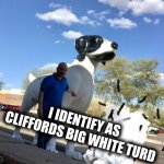 Tbat is Me | I IDENTIFY AS CLIFFORDS BIG WHITE TURD | image tagged in clifford the big white dog shit | made w/ Imgflip meme maker