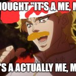 But it was me Dio | YOU THOUGHT "IT'S A ME, MARIO"; BUT IT'S A ACTUALLY ME, MA-DIO! | image tagged in but it was me dio,mario | made w/ Imgflip meme maker