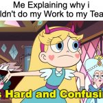 I seriously won't do it. | Me Explaining why i Shouldn't do my Work to my Teacher:; It's Hard and Confusing! | image tagged in star explaining,star vs the forces of evil,school,relatable memes,memes,funny | made w/ Imgflip meme maker