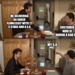 Instacart customers | ME DELIVERING AN ORDER FLAWLESSLY WITH 27 5 STARS AND A 5.0; CUSTOMER WHO IS HAVING A BAD DAY; MY 5.0 | image tagged in dennis throwing plate,shopping,customers | made w/ Imgflip meme maker