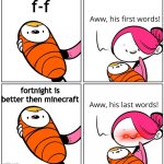 Aww, His Last Words | f-f; fortnight is better then minecraft | image tagged in aww his last words | made w/ Imgflip meme maker