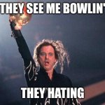 They see me bowling | THEY SEE ME BOWLIN'; THEY HATING | image tagged in bill murray kingpin ball pose,bowling,they see me rolling,hating,bill murray,kingpin | made w/ Imgflip meme maker
