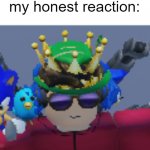 my honest reaction: | my honest reaction: | image tagged in just_crew standing still | made w/ Imgflip meme maker