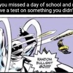 You won't be as confused if you don't miss school | When you missed a day of school and now you have a test on something you didn't learn: | image tagged in random bullshit go,memes,challenge,school,test,confused | made w/ Imgflip meme maker