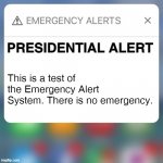 EAS Test | PRESIDENTIAL ALERT; This is a test of the Emergency Alert System. There is no emergency. | image tagged in emergency alert | made w/ Imgflip meme maker