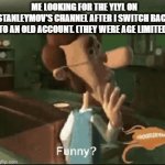 my other account was lost | ME LOOKING FOR THE YLYL ON STANLEYMOV'S CHANNEL AFTER I SWITCH BACK TO AN OLD ACCOUNT. (THEY WERE AGE LIMITED) | image tagged in gifs,stanleymov | made w/ Imgflip video-to-gif maker