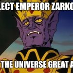 Voltron-Zarkon | ELECT EMPEROR ZARKON; MAKE THE UNIVERSE GREAT AGAIN! | image tagged in voltron-zarkon | made w/ Imgflip meme maker