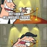 bones hurt | HEY LOOK AT MY INVISIBLE TROPHY; OOF OUCH I STUBBED MY TOE | image tagged in timmy turner s dad,bone hurting juice,memes,this is where i'd put my trophy if i had one | made w/ Imgflip meme maker