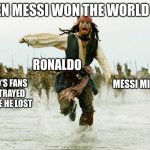 Soccer | WHEN MESSI WON THE WORLD CUP; RONALDO; RONALDO'S FANS WHO BETRAYED HIM CAUSE HE LOST; MESSI MILITARY | image tagged in pirates of the cirabinans,soccer | made w/ Imgflip meme maker