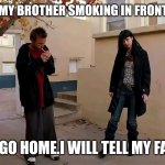 He was a boy, she was a girl | WHEN MY BROTHER SMOKING IN FRONT OF ME; JUST GO HOME.I WILL TELL MY FATHER | image tagged in he was a boy she was a girl | made w/ Imgflip meme maker