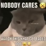 nobody cares. watch this khat get faded doe GIF Template